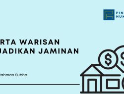 Harta Warisan Dijadikan Jaminan? Begini Hukumnya!