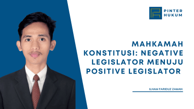 Mahkamah Konstitusi: Negative Legislator Menuju Positive Legislator