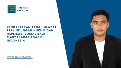 Pendaftaran Tanah Ulayat: Perlindungan Hukum dan Implikasi Sosial bagi Masyarakat Adat di Indonesia
