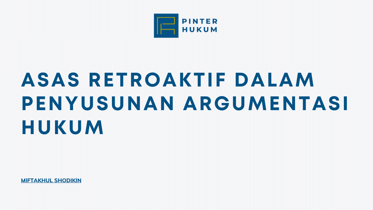 Asas Retroaktif dalam Penyusunan Argumentasi Hukum 1 Argumentasi Hukum