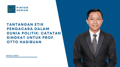 Tantangan Etik Pengacara dalam Dunia Politik: Catatan Singkat Untuk Prof. Otto Hasibuan
