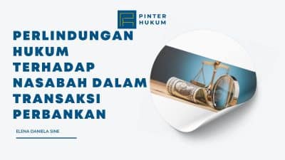 PERLINDUNGAN HUKUM TERHADAP NASABAH DALAM TRANSAKSI PERBANKAN