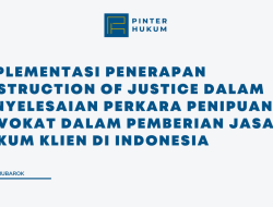 Implementasi Penerapan Obstruction Of Justice Dalam Penyelesaian Perkara Penipuan Advokat Dalam Pemberian Jasa Hukum Klien Di