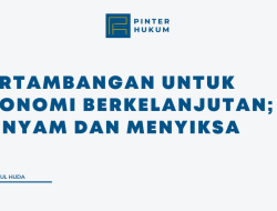 Pertambangan Untuk Ekonomi Berkelanjutan; Runyam dan Menyiksa