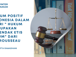 Hukum Positif Indonesia dalam Teori “ Hukum Merupakan Kehendak Etis Umum “ Dari J.J.Rousseau.