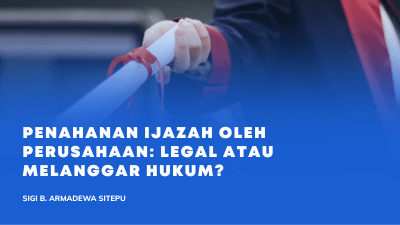 Penahanan Ijazah oleh Perusahaan: Legal atau Melanggar Hukum?