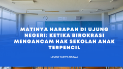 MATINYA HARAPAN DI UJUNG NEGERI: KETIKA BIROKRASI MENGANCAM HAK SEKOLAH ANAK TERPENCIL