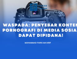 WASPADA: PENYEBAR KONTEN PORNOGRAFI DI MEDIA SOSIAL DAPAT DIPIDANA!