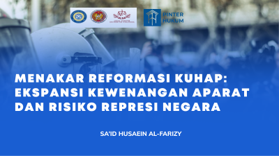 MENAKAR REFORMASI KUHAP: EKSPANSI KEWENANGAN APARAT DAN RISIKO REPRESI NEGARA