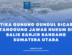 Ketika Gunung Gundul Bicara: Tanggung Jawab Hukum di Balik Banjir Bandang Sumatera Utara