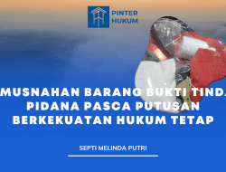 Pemusnahan Barang Bukti Tindak Pidana Pasca Putusan Berkekuatan Hukum Tetap