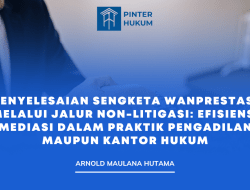 Penyelesaian Sengketa Wanprestasi melalui Jalur Non-Litigasi: Efisiensi Mediasi dalam Praktik Pengadilan Maupun Kantor Hukum