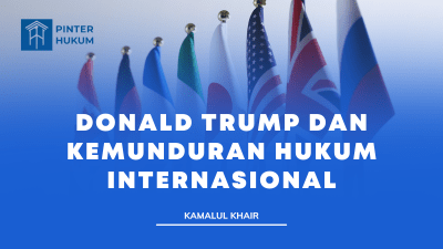 Donald Trump dan Kemunduran Hukum Internasional