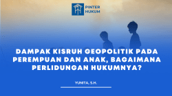 DAMPAK KISRUH GEOPOLITIK PADA PEREMPUAN DAN ANAK, BAGAIMANA PERLIDUNGAN HUKUMNYA?