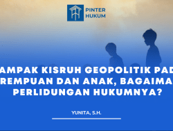 DAMPAK KISRUH GEOPOLITIK PADA PEREMPUAN DAN ANAK, BAGAIMANA PERLIDUNGAN HUKUMNYA?