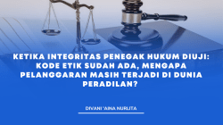 Ketika Integritas Penegak Hukum Diuji: Kode Etik Sudah Ada, Mengapa Pelanggaran Masih Terjadi Di Dunia Peradilan?