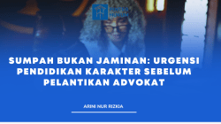 Sumpah Bukan Jaminan: Urgensi Pendidikan Karakter Sebelum Pelantikan Advokat