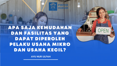 Apa Saja Kemudahan dan Fasilitas yang Dapat Diperoleh Pelaku Usaha Mikro dan Usaha Kecil?